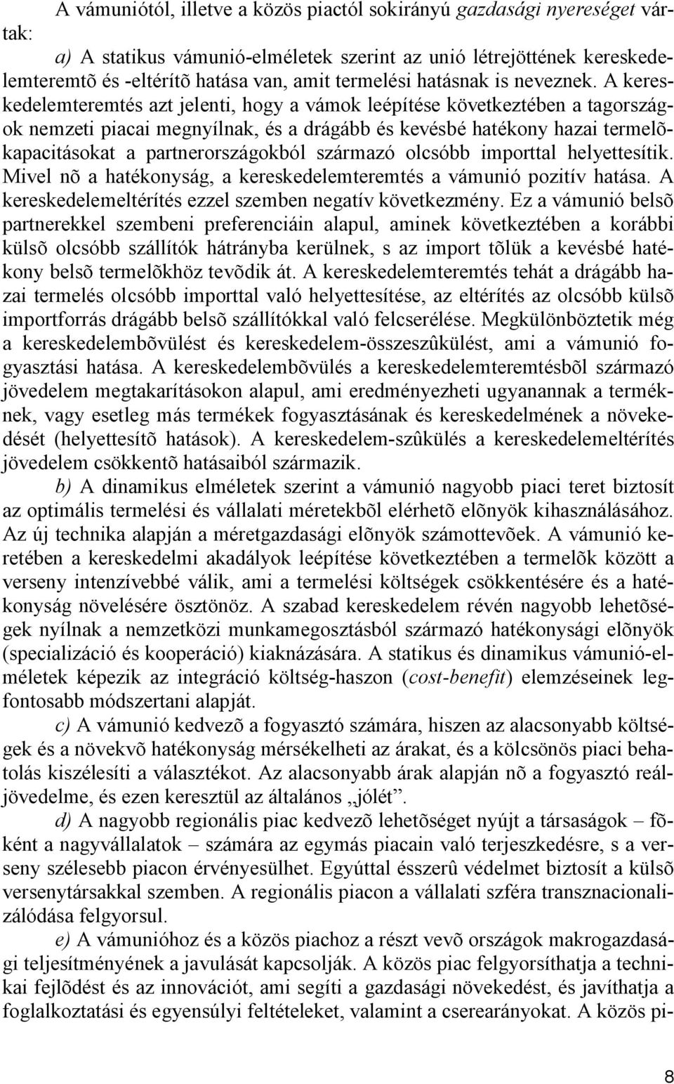 A kereskedelemteremtés azt jelenti, hogy a vámok leépítése következtében a tagországok nemzeti piacai megnyílnak, és a drágább és kevésbé hatékony hazai termelõkapacitásokat a partnerországokból