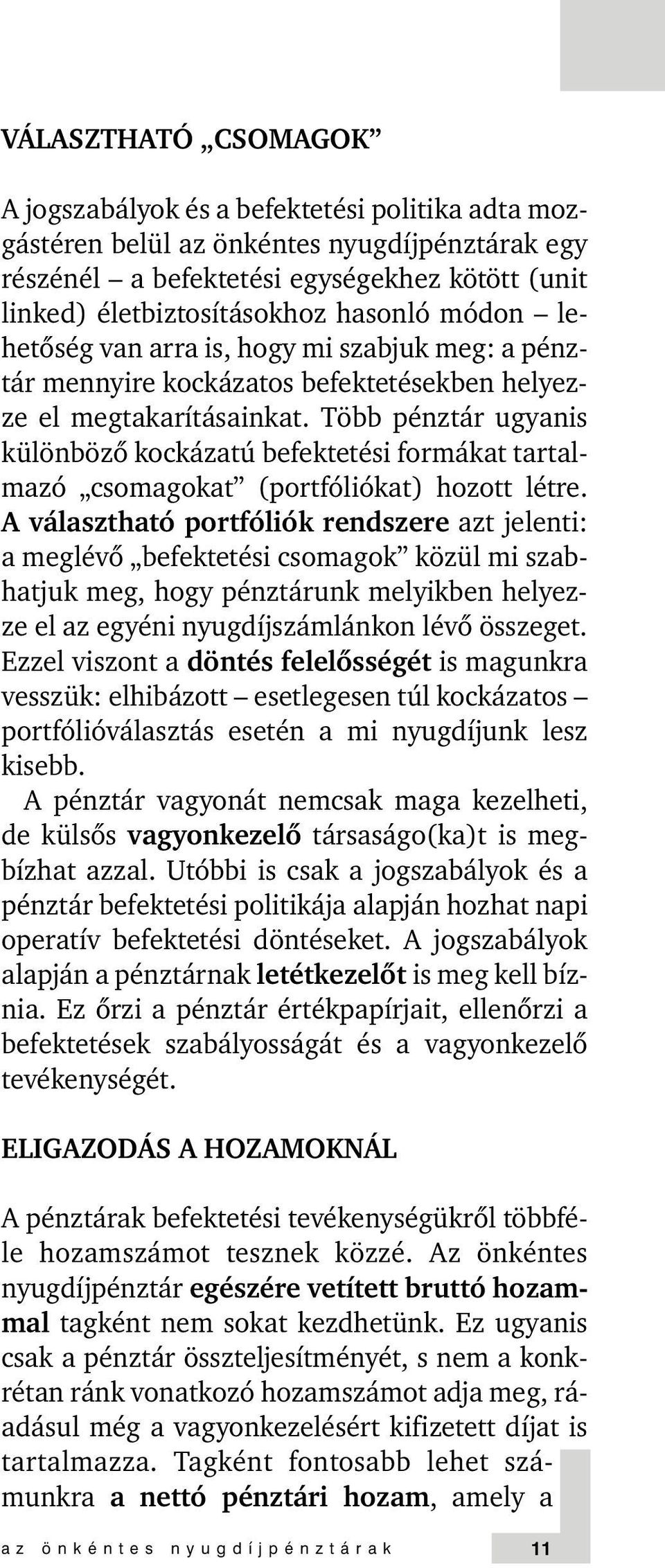 Több pénztár ugyanis különbözõ kockázatú befektetési formákat tartalmazó csomagokat (portfóliókat) hozott létre.