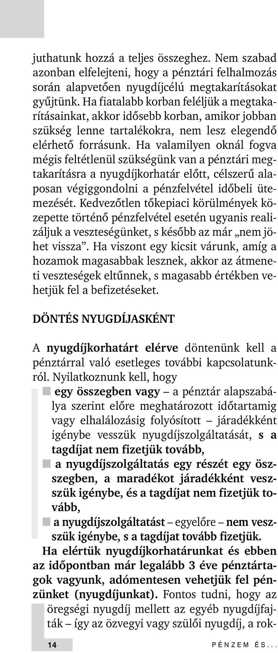 Ha valamilyen oknál fogva mégis feltétlenül szükségünk van a pénztári megtakarításra a nyugdíjkorhatár elõtt, célszerû alaposan végiggondolni a pénzfelvétel idõbeli ütemezését.