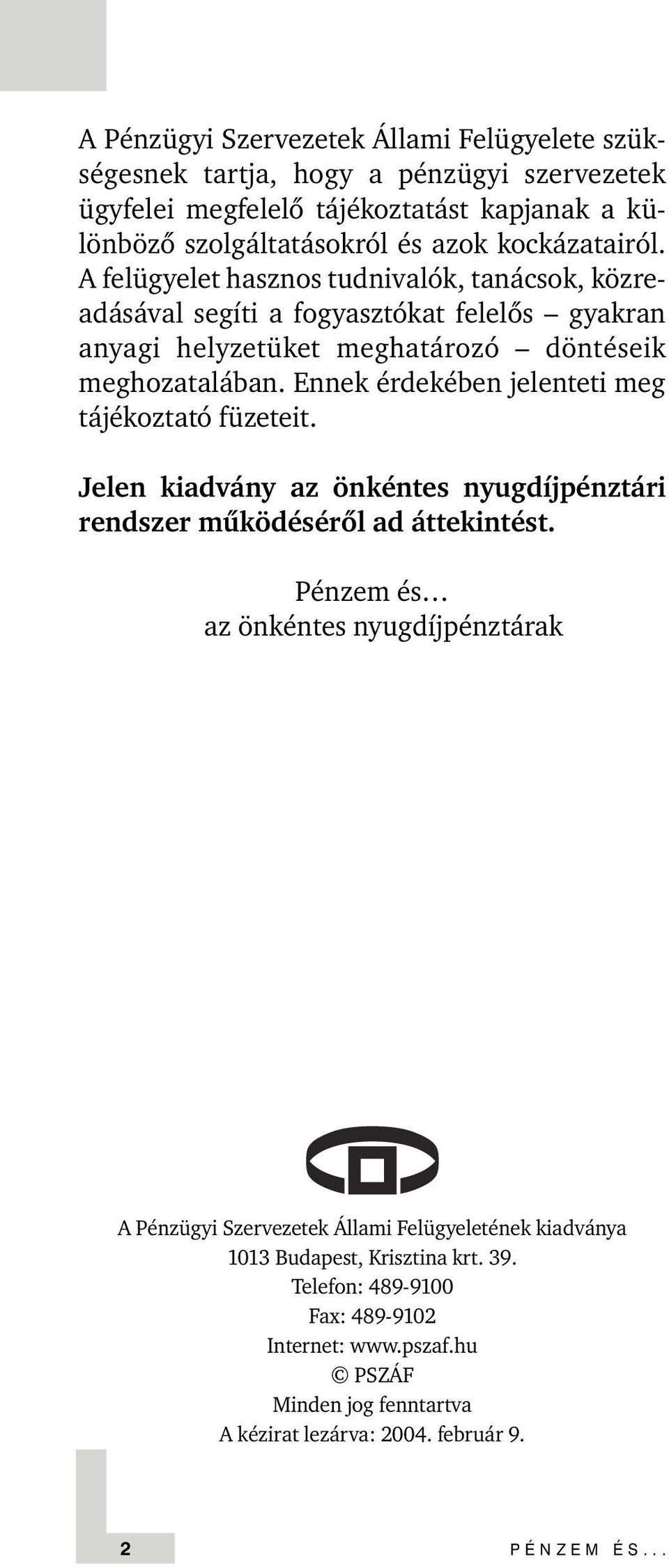 Ennek érdekében jelenteti meg tájékoztató füzeteit. Jelen kiadvány az önkéntes nyugdíjpénztári rendszer mûködésérõl ad áttekintést.