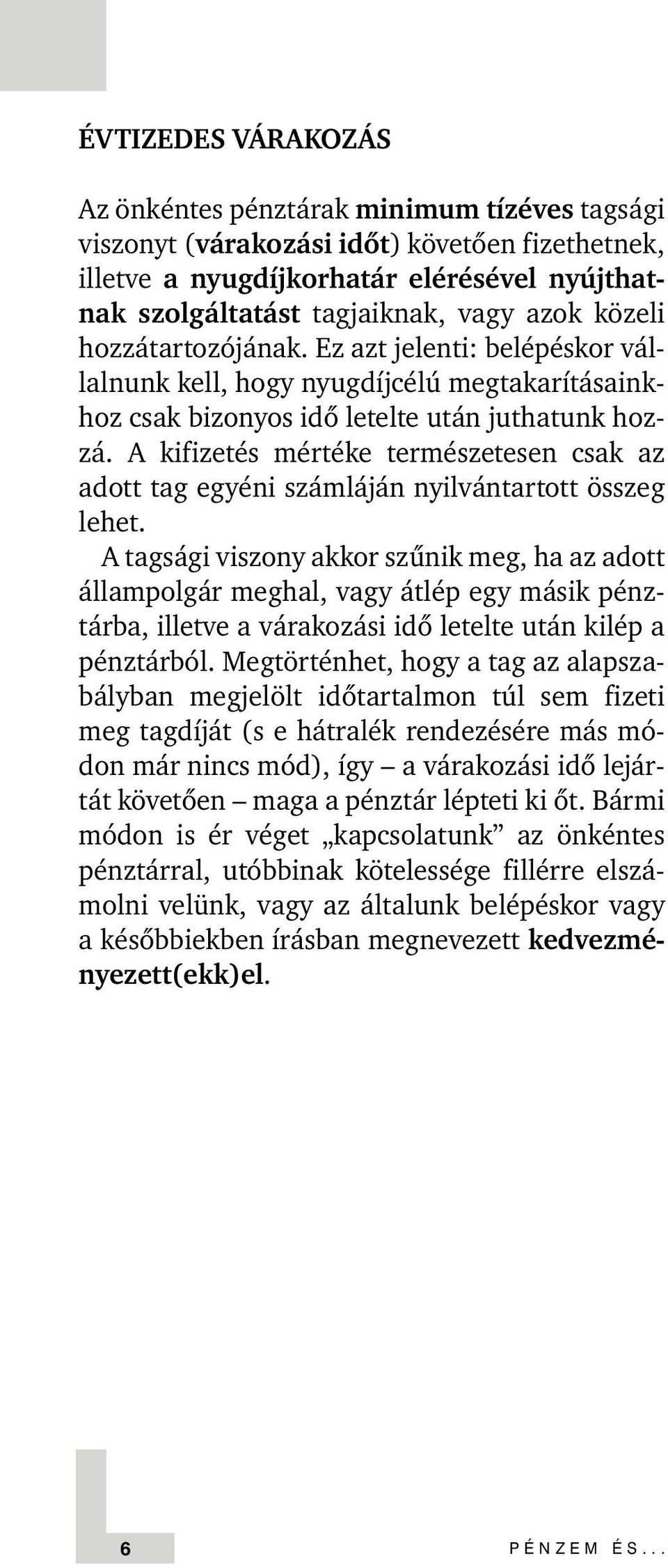 A kifizetés mértéke természetesen csak az adott tag egyéni számláján nyilvántartott összeg lehet.