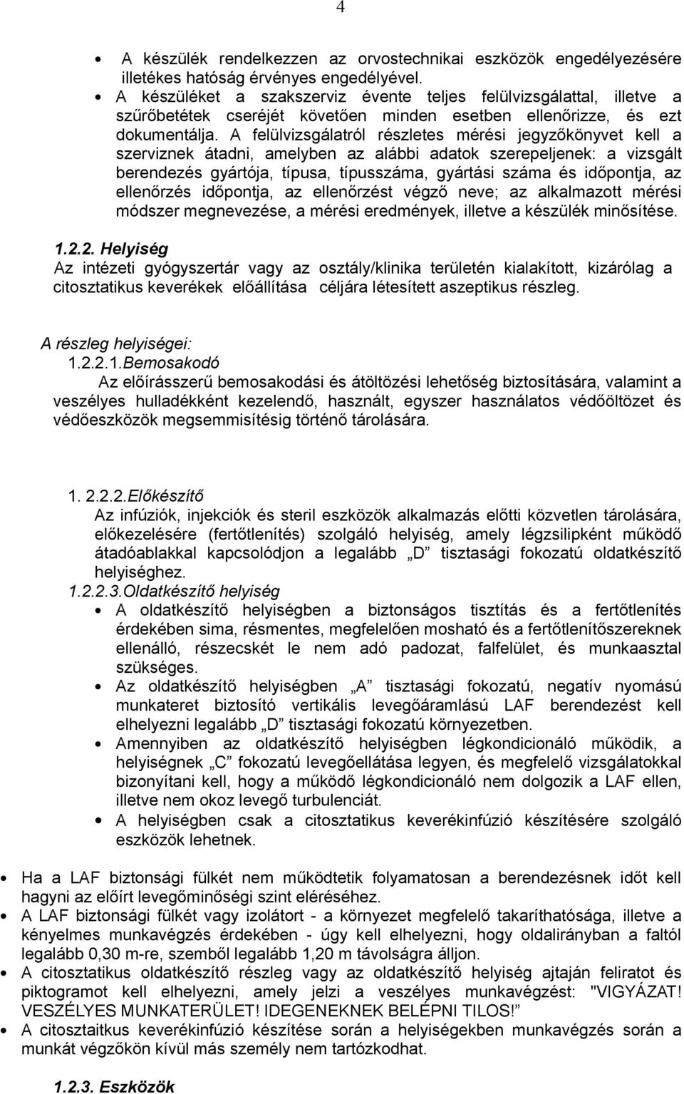 A felülvizsgálatról részletes mérési jegyzőkönyvet kell a szerviznek átadni, amelyben az alábbi adatok szerepeljenek: a vizsgált berendezés gyártója, típusa, típusszáma, gyártási száma és időpontja,