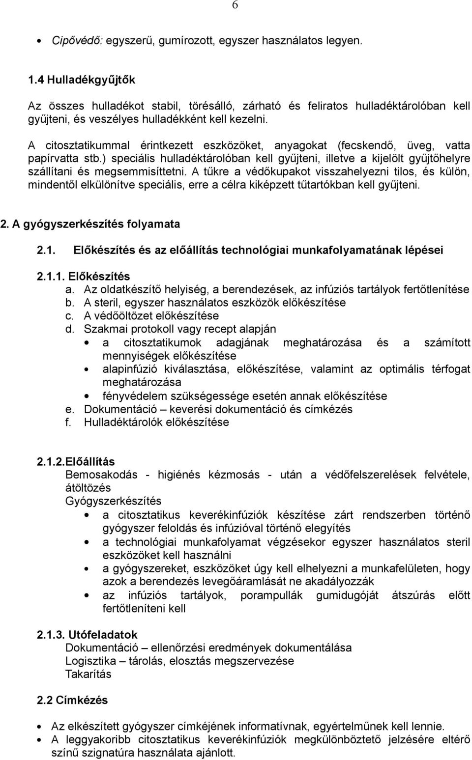 A citosztatikummal érintkezett eszközöket, anyagokat (fecskendő, üveg, vatta papírvatta stb.) speciális hulladéktárolóban kell gyűjteni, illetve a kijelölt gyűjtőhelyre szállítani és megsemmisíttetni.