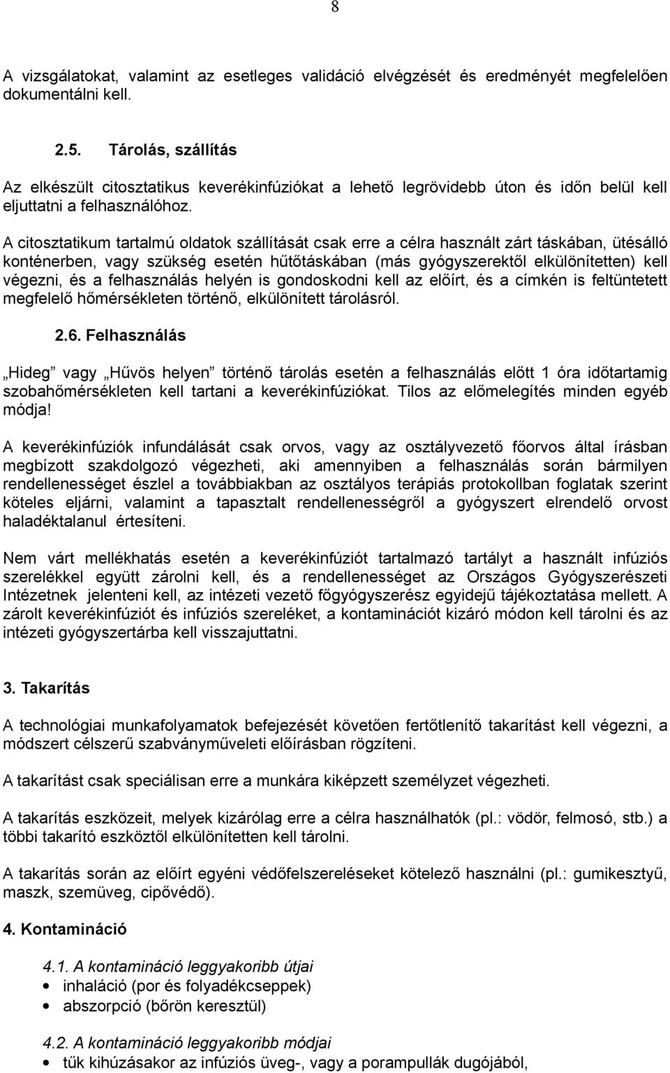 A citosztatikum tartalmú oldatok szállítását csak erre a célra használt zárt táskában, ütésálló konténerben, vagy szükség esetén hűtőtáskában (más gyógyszerektől elkülönítetten) kell végezni, és a