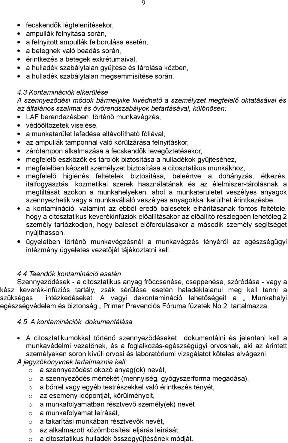 3 Kontaminációk elkerülése A szennyeződési módok bármelyike kivédhető a személyzet megfelelő oktatásával és az általános szakmai és óvórendszabályok betartásával, különösen: LAF berendezésben történő