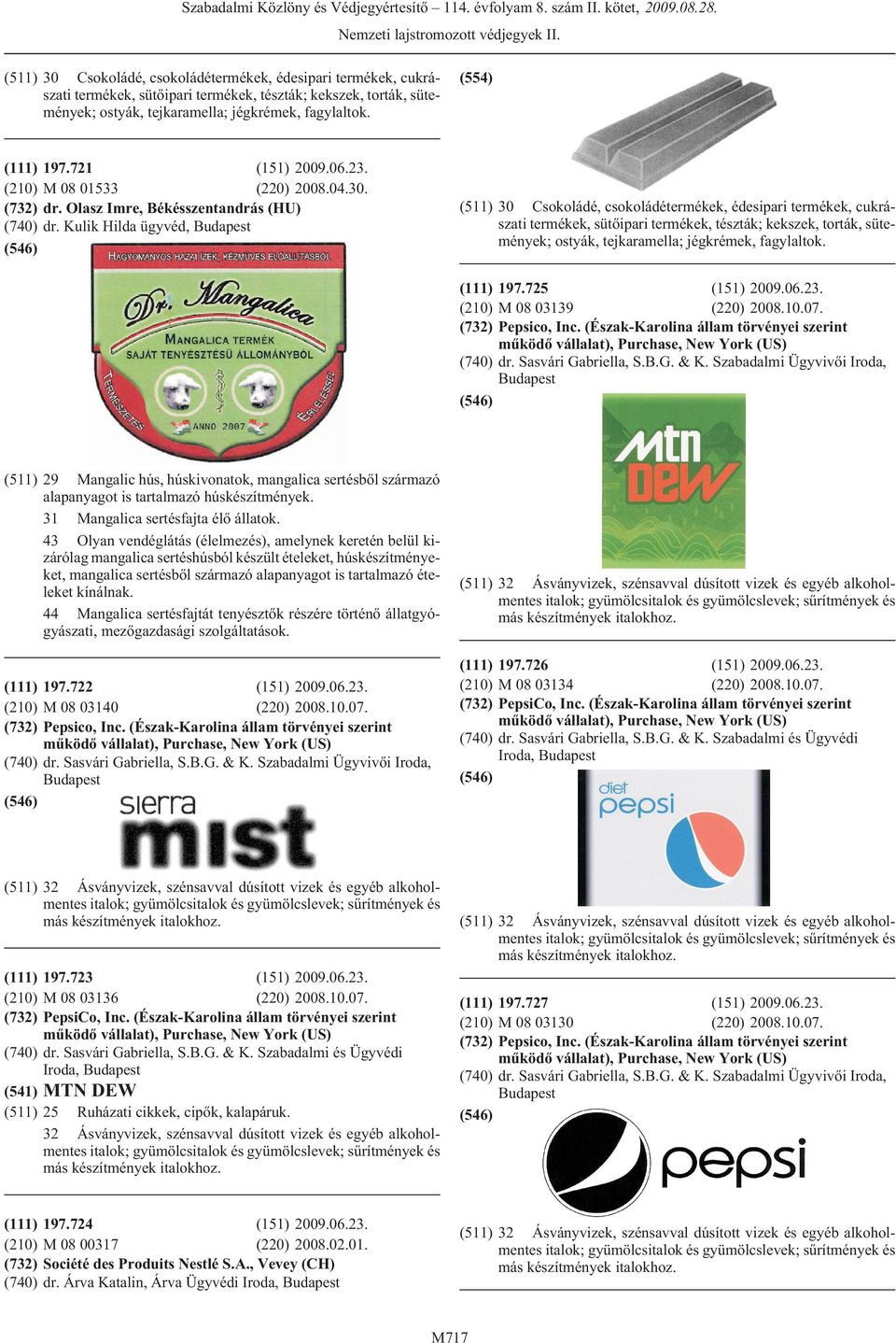 Kulik Hilda ügyvéd, (511) 30 Csokoládé, csokoládétermékek, édesipari termékek, cukrászati termékek, sütõipari termékek, tészták; kekszek, torták, sütemények; ostyák, tejkaramella; jégkrémek,