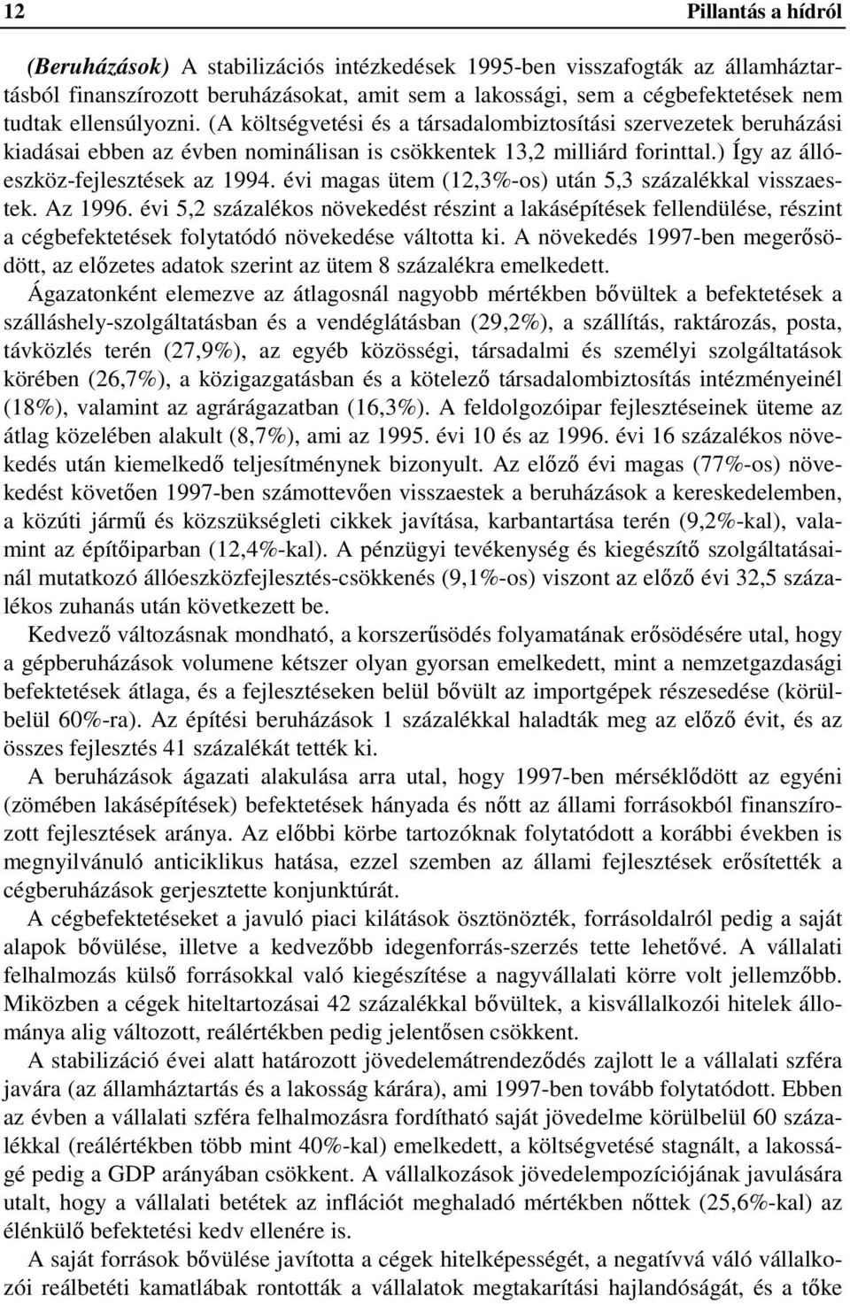 évi magas ütem (12,3%-os) után 5,3 százalékkal visszaestek. Az 1996. évi 5,2 százalékos növekedést részint a lakásépítések fellendülése, részint a cégbefektetések folytatódó növekedése váltotta ki.