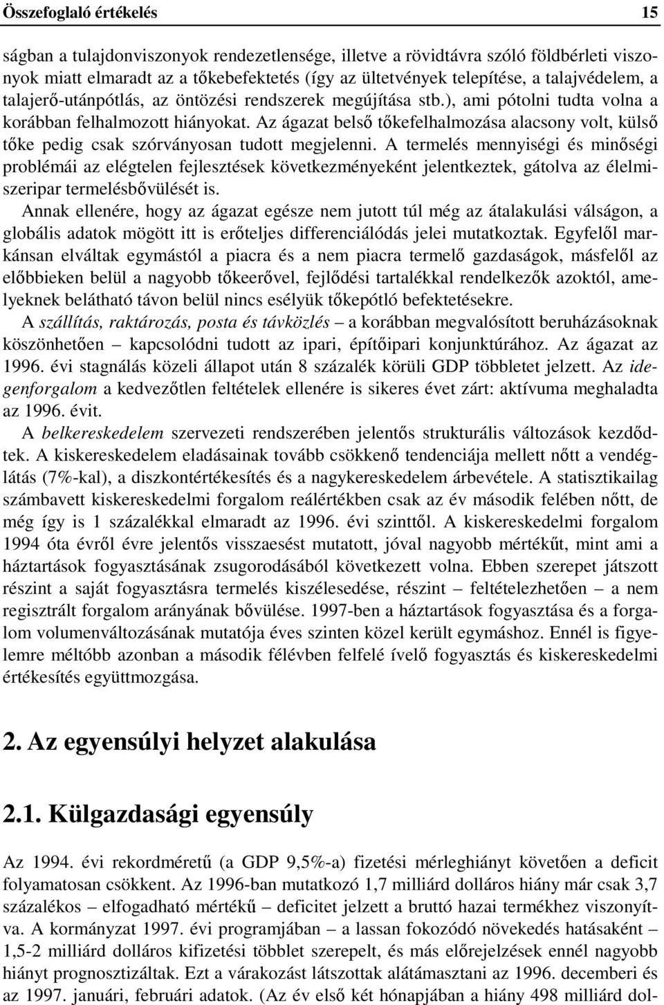 Az ágazat belsı tıkefelhalmozása alacsony volt, külsı tıke pedig csak szórványosan tudott megjelenni.