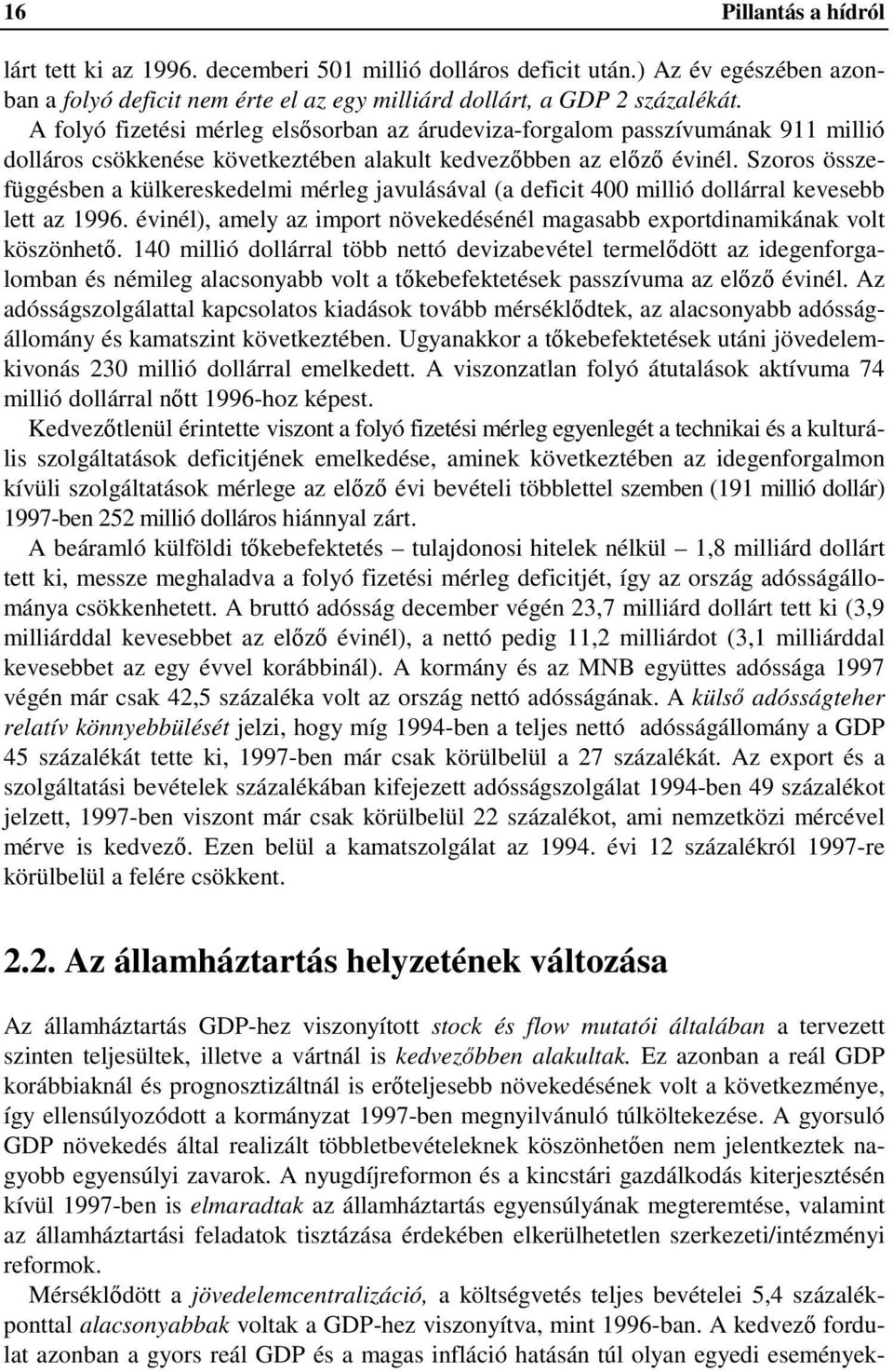 Szoros összefüggésben a külkereskedelmi mérleg javulásával (a deficit 400 millió dollárral kevesebb lett az 1996. évinél), amely az import növekedésénél magasabb exportdinamikának volt köszönhetı.