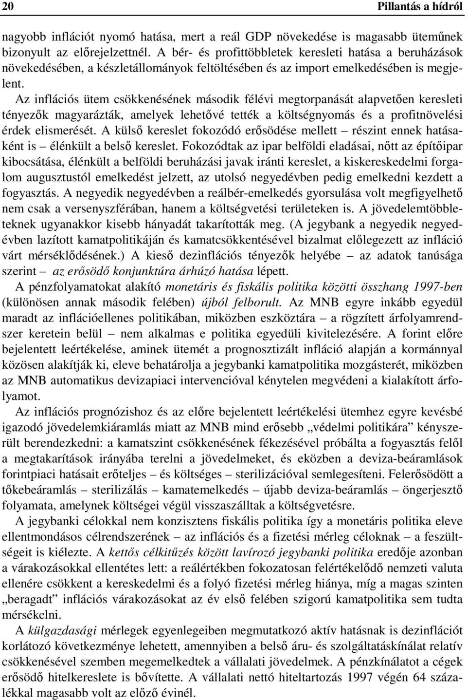 Az inflációs ütem csökkenésének második félévi megtorpanását alapvetıen keresleti tényezık magyarázták, amelyek lehetıvé tették a költségnyomás és a profitnövelési érdek elismerését.