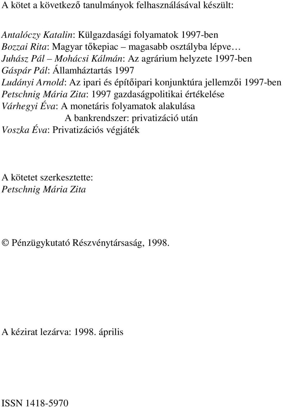 jellemzıi 1997-ben Petschnig Mária Zita: 1997 gazdaságpolitikai értékelése Várhegyi Éva: A monetáris folyamatok alakulása A bankrendszer: privatizáció után