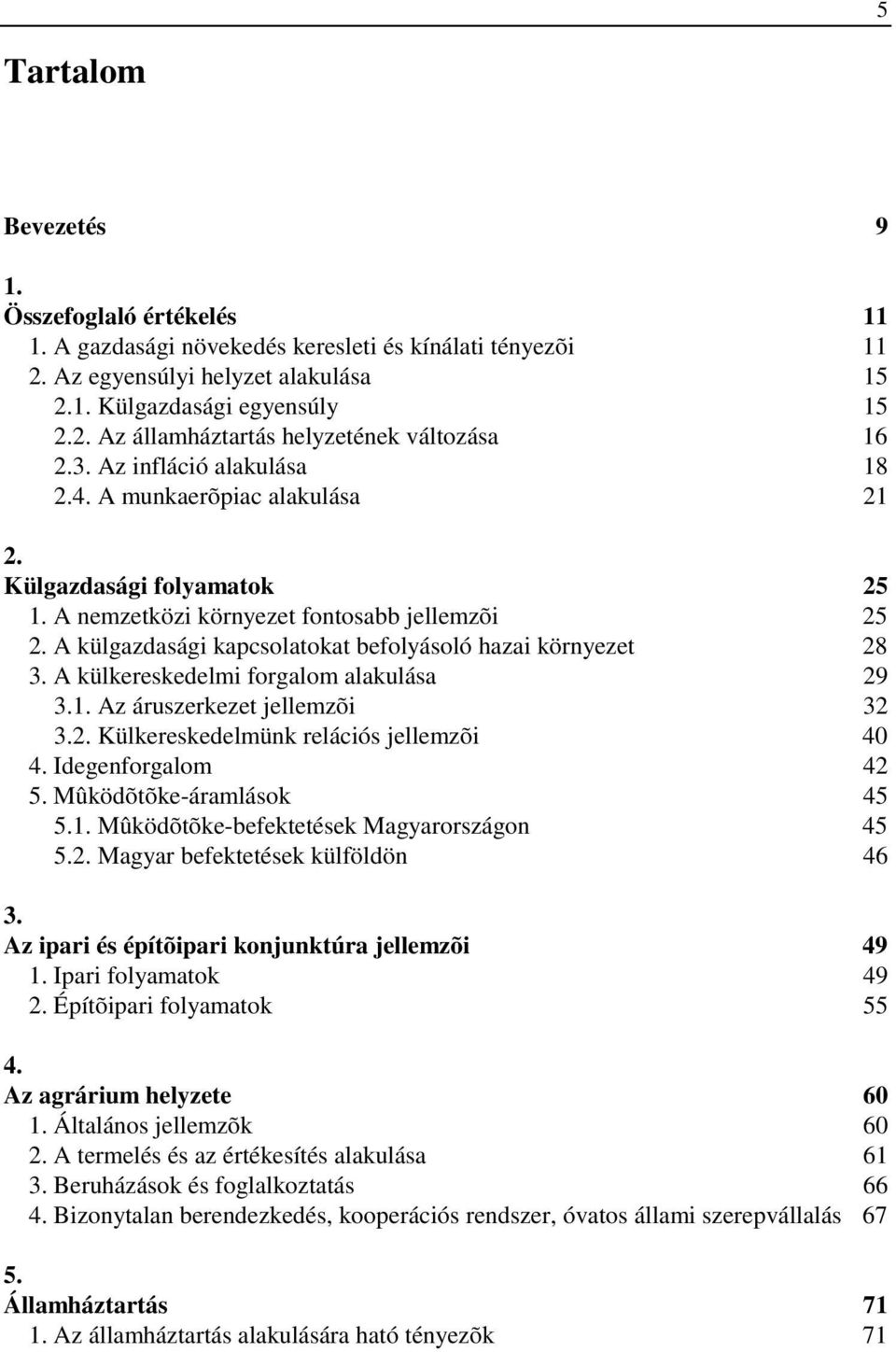 A külgazdasági kapcsolatokat befolyásoló hazai környezet 28 3. A külkereskedelmi forgalom alakulása 29 3.1. Az áruszerkezet jellemzõi 32 3.2. Külkereskedelmünk relációs jellemzõi 40 4.