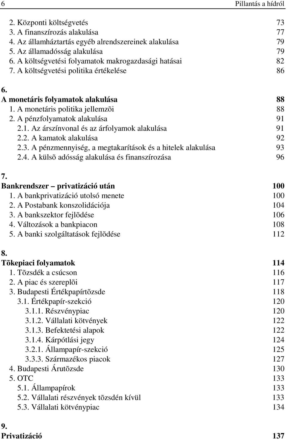 A pénzfolyamatok alakulása 91 2.1. Az árszínvonal és az árfolyamok alakulása 91 2.2. A kamatok alakulása 92 2.3. A pénzmennyiség, a megtakarítások és a hitelek alakulása 93 2.4.