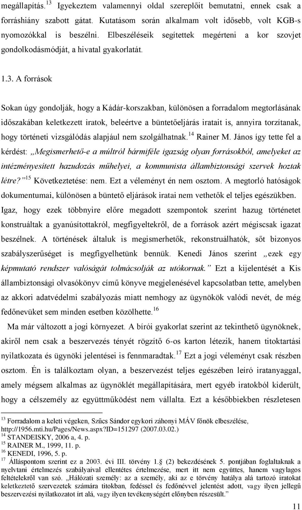 A források Sokan úgy gondolják, hogy a Kádár-korszakban, különösen a forradalom megtorlásának időszakában keletkezett iratok, beleértve a büntetőeljárás iratait is, annyira torzítanak, hogy történeti