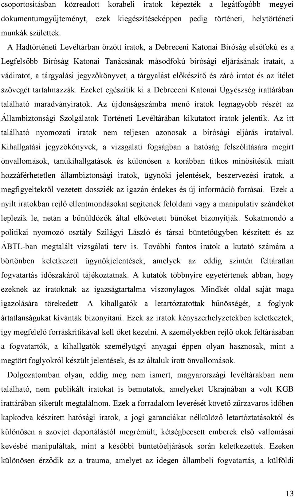 jegyzőkönyvet, a tárgyalást előkészítő és záró iratot és az ítélet szövegét tartalmazzák. Ezeket egészítik ki a Debreceni Katonai Ügyészség irattárában található maradványiratok.