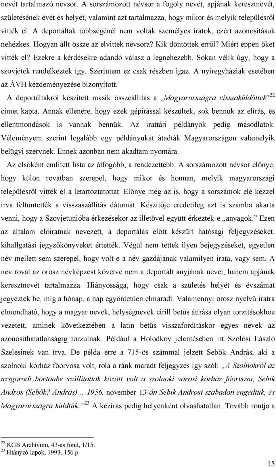 Ezekre a kérdésekre adandó válasz a legnehezebb. Sokan vélik úgy, hogy a szovjetek rendelkeztek így. Szerintem ez csak részben igaz. A nyíregyháziak esetében az ÁVH kezdeményezése bizonyított.