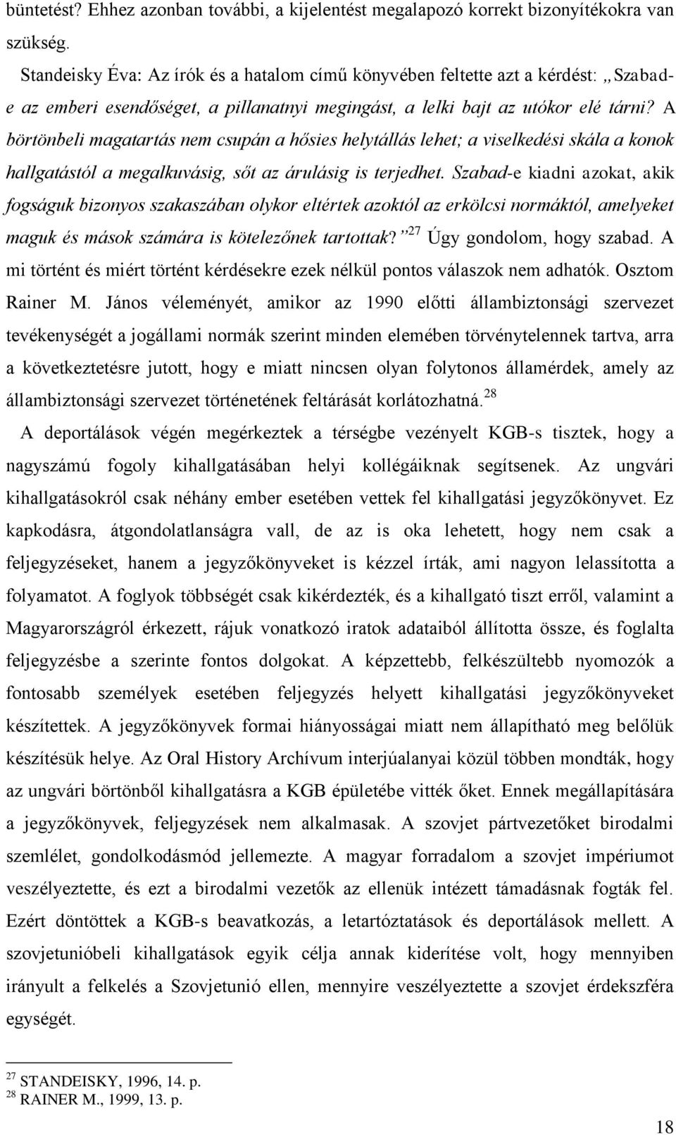 A börtönbeli magatartás nem csupán a hősies helytállás lehet; a viselkedési skála a konok hallgatástól a megalkuvásig, sőt az árulásig is terjedhet.