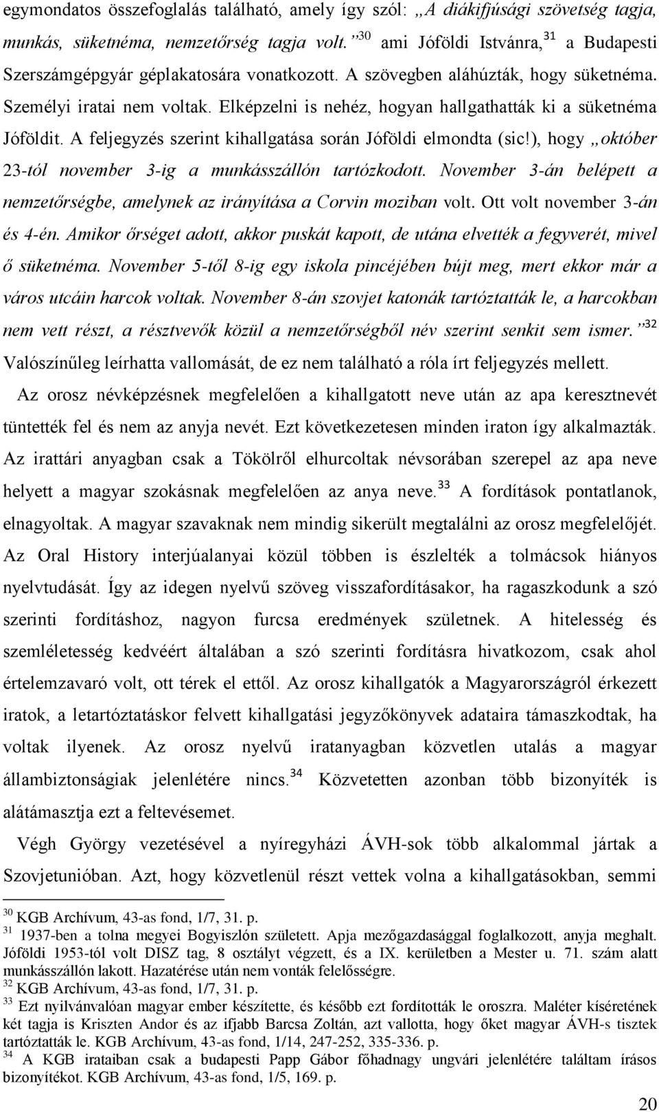 Elképzelni is nehéz, hogyan hallgathatták ki a süketnéma Jóföldit. A feljegyzés szerint kihallgatása során Jóföldi elmondta (sic!), hogy október 23-tól november 3-ig a munkásszállón tartózkodott.