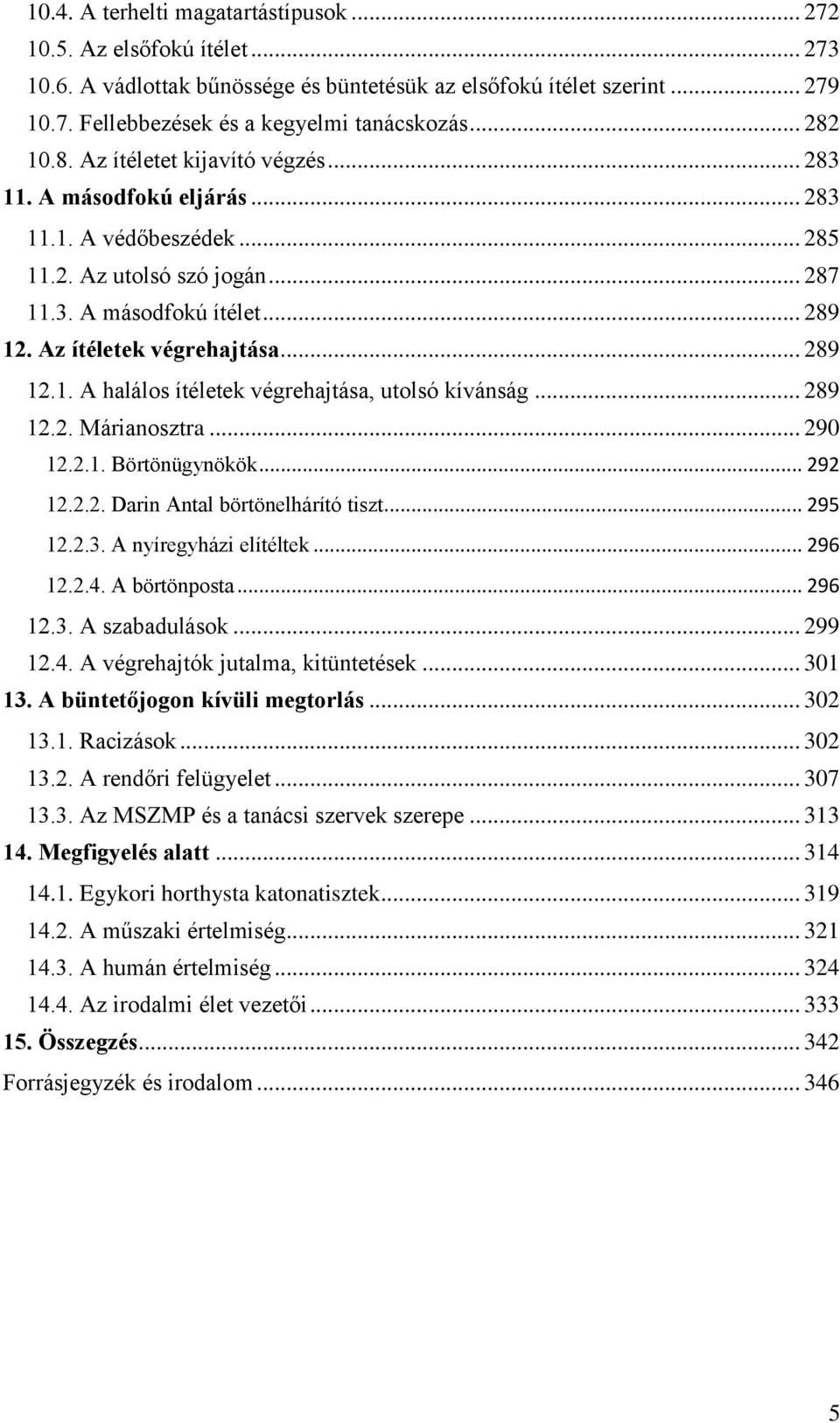 Az ítéletek végrehajtása... 289 12.1. A halálos ítéletek végrehajtása, utolsó kívánság... 289 12.2. Márianosztra... 290 12.2.1. Börtönügynökök... 292 12.2.2. Darin Antal börtönelhárító tiszt... 295 12.