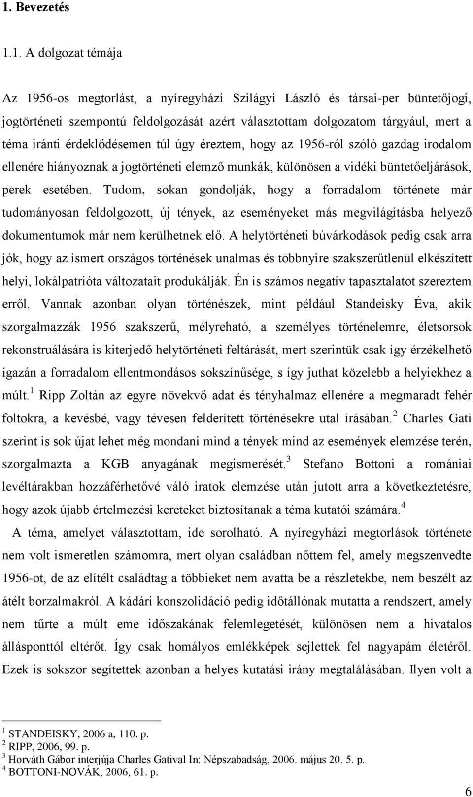 Tudom, sokan gondolják, hogy a forradalom története már tudományosan feldolgozott, új tények, az eseményeket más megvilágításba helyező dokumentumok már nem kerülhetnek elő.