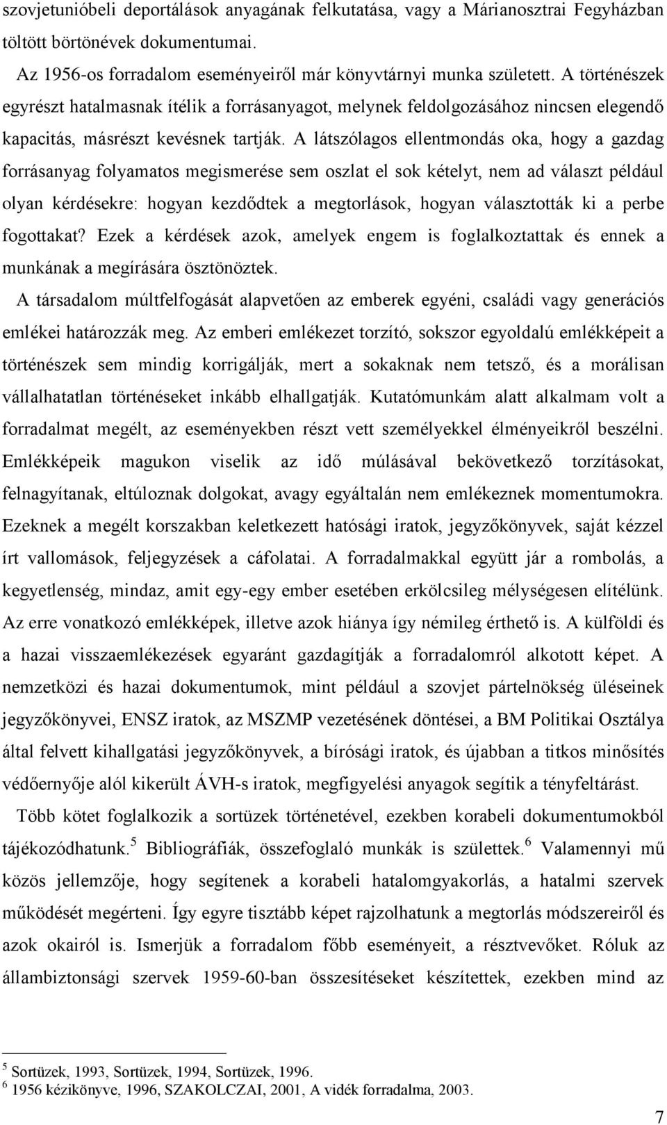 A látszólagos ellentmondás oka, hogy a gazdag forrásanyag folyamatos megismerése sem oszlat el sok kételyt, nem ad választ például olyan kérdésekre: hogyan kezdődtek a megtorlások, hogyan