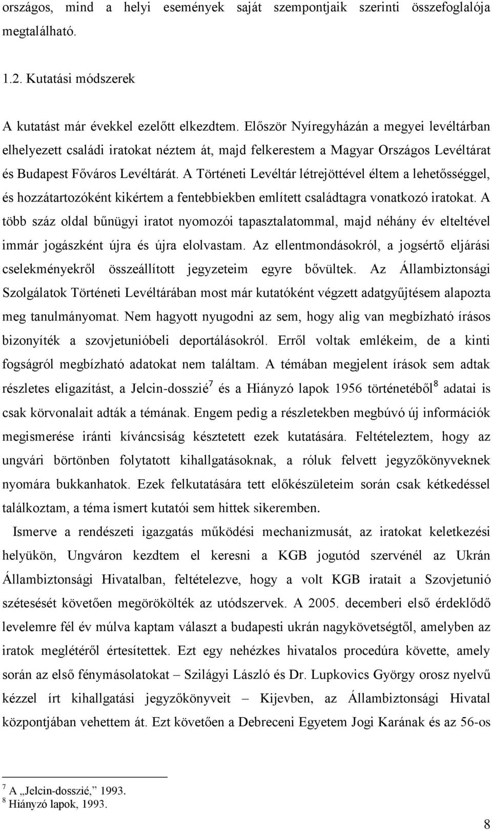 A Történeti Levéltár létrejöttével éltem a lehetősséggel, és hozzátartozóként kikértem a fentebbiekben említett családtagra vonatkozó iratokat.