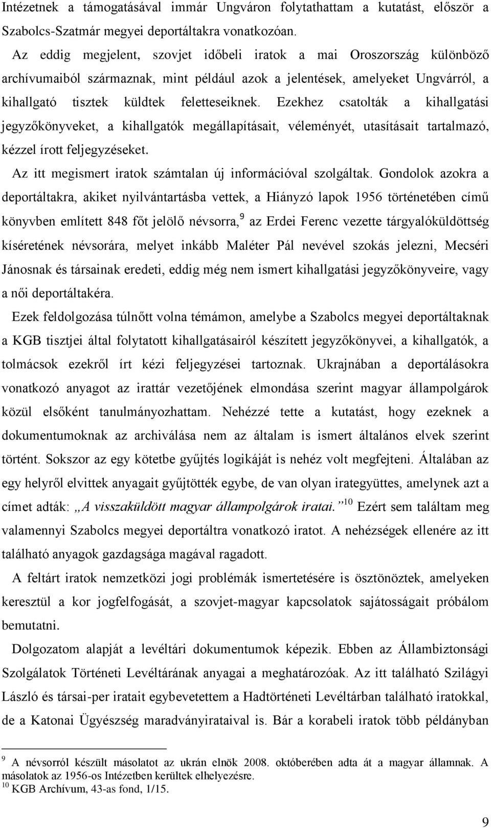 Ezekhez csatolták a kihallgatási jegyzőkönyveket, a kihallgatók megállapításait, véleményét, utasításait tartalmazó, kézzel írott feljegyzéseket.