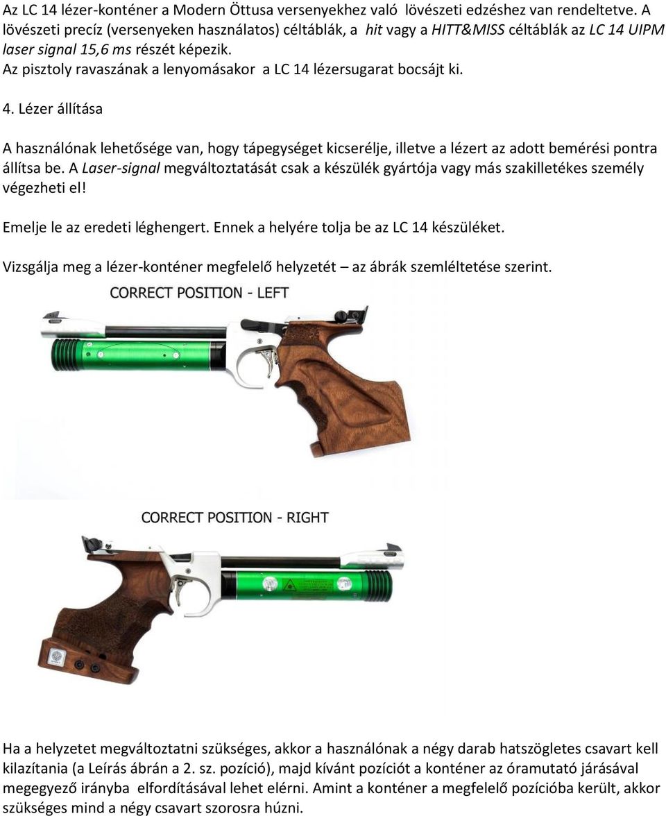Az pisztoly ravaszának a lenyomásakor a LC 14 lézersugarat bocsájt ki. 4.