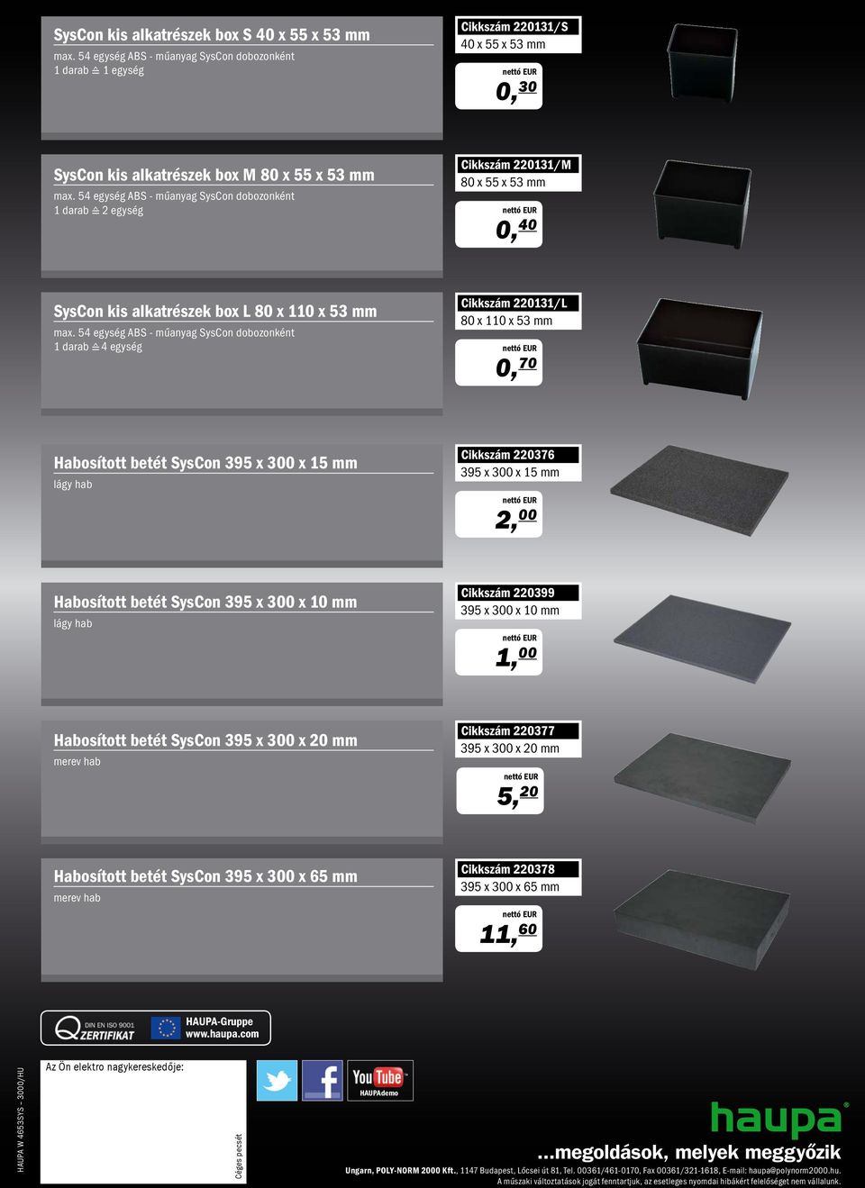 54 egység ABS - műanyag SysCon dobozonként 1 darab 4 egység Cikkszám 220131/L 80 x 110 x 53 mm 0, 70 Habosított betét SysCon 395 x 300 x 15 mm lágy hab Cikkszám 220376 395 x 300 x 15 mm 2, 00