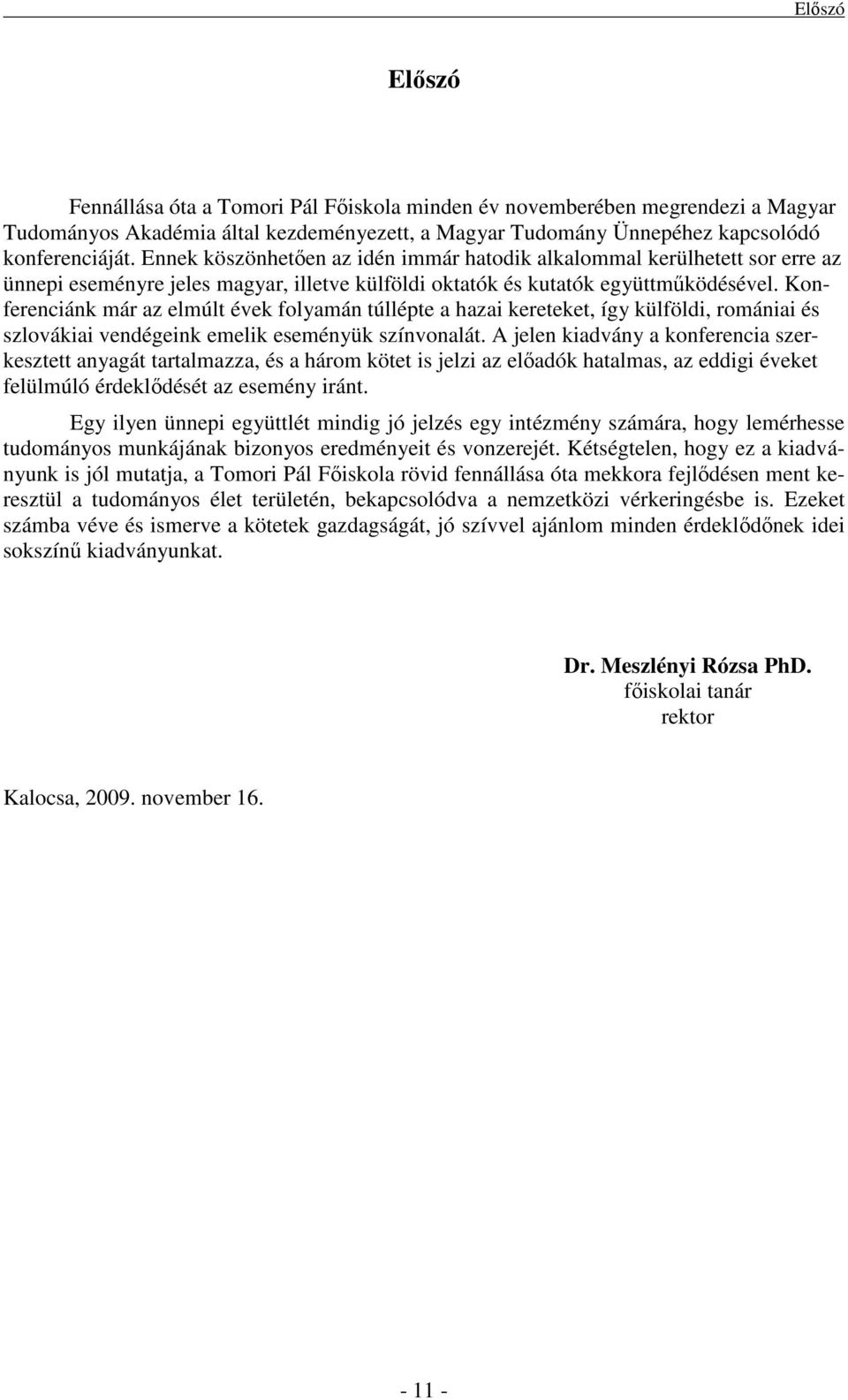 Konferenciánk már az elmúlt évek folyamán túllépte a hazai kereteket, így külföldi, romániai és szlovákiai vendégeink emelik eseményük színvonalát.