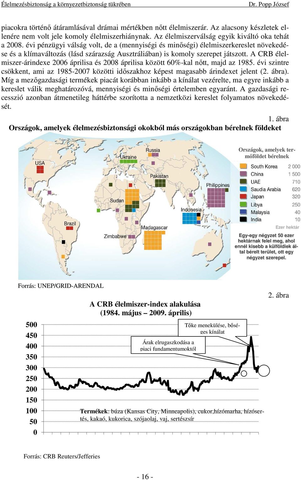 évi pénzügyi válság volt, de a (mennyiségi és minıségi) élelmiszerkereslet növekedése és a klímaváltozás (lásd szárazság Ausztráliában) is komoly szerepet játszott.