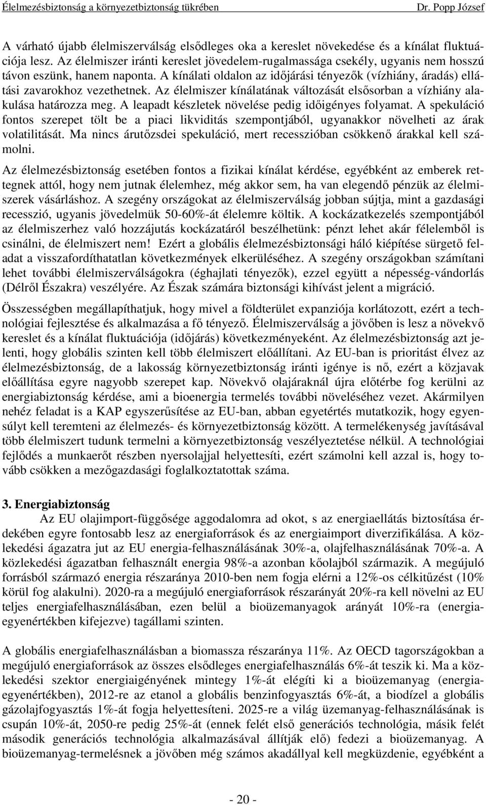 A kínálati oldalon az idıjárási tényezık (vízhiány, áradás) ellátási zavarokhoz vezethetnek. Az élelmiszer kínálatának változását elsısorban a vízhiány alakulása határozza meg.