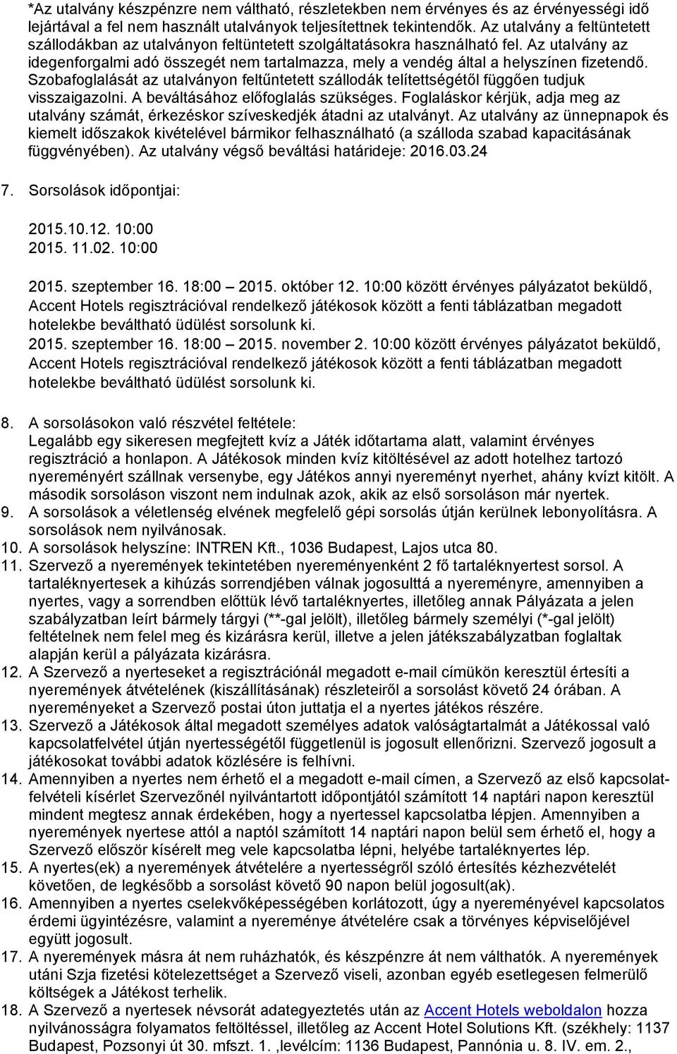 Az utalvány az idegenforgalmi adó összegét nem tartalmazza, mely a vendég által a helyszínen fizetendő.