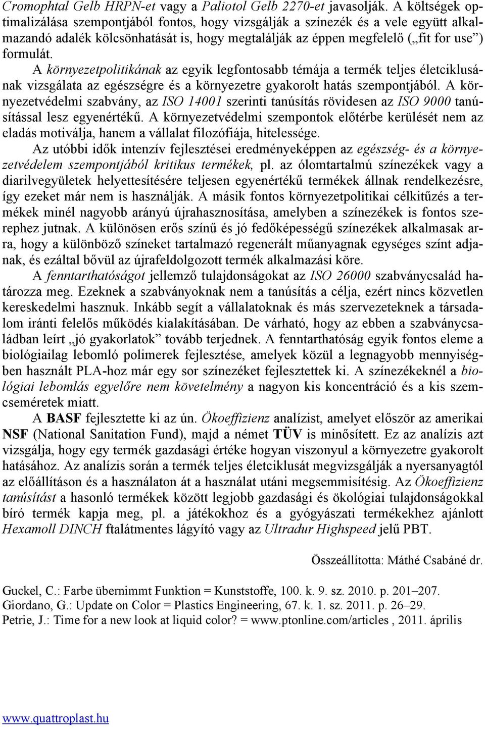 A környezetpolitikának az egyik legfontosabb témája a termék teljes életciklusának vizsgálata az egészségre és a környezetre gyakorolt hatás szempontjából.