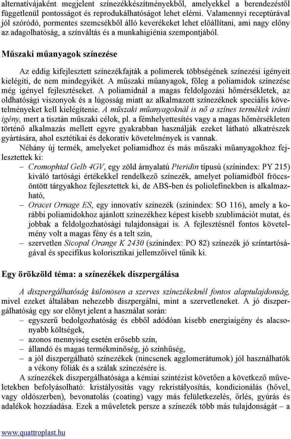 Műszaki műanyagok színezése Az eddig kifejlesztett színezékfajták a polimerek többségének színezési igényeit kielégíti, de nem mindegyikét.