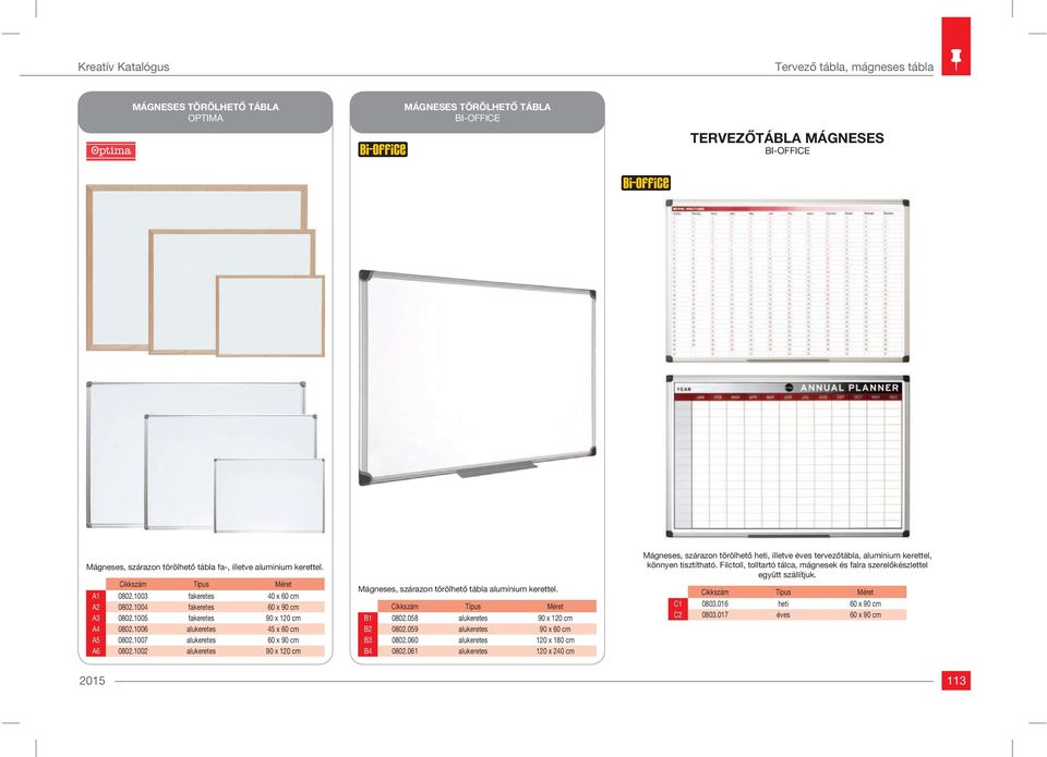 1002 alukeretes 90 x 120 cm Mágneses, szárazon törölhető tábla alumínium kerettel. Típus Méret B1 0802.058 alukeretes 90 x 120 cm B2 0802.059 alukeretes 90 x 60 cm B3 0802.