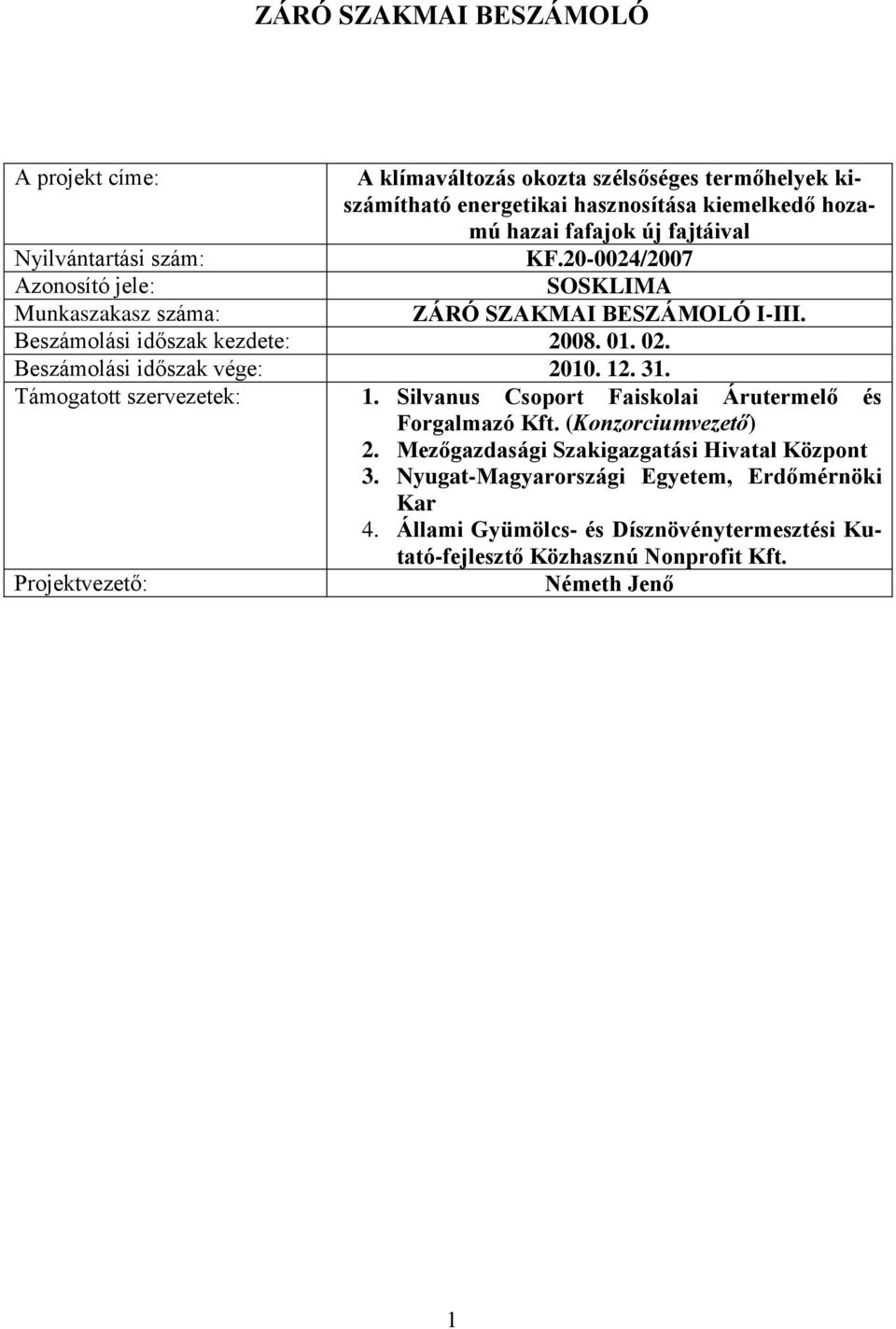 Beszámolási időszak vége: 2010. 12. 31. Támogatott szervezetek: 1. Silvanus Csoport Faiskolai Árutermelő és Forgalmazó Kft. (Konzorciumvezető) 2.