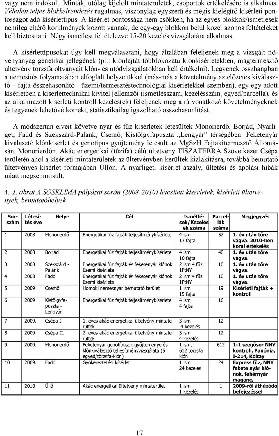 A kísérlet pontossága nem csökken, ha az egyes blokkok/ismétlések némileg eltérő körülmények között vannak, de egy-egy blokkon belül közel azonos feltételeket kell biztosítani.