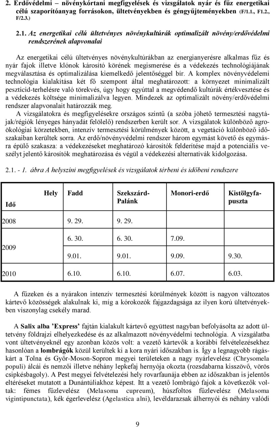 alkalmas fűz és nyár fajok illetve klónok károsító körének megismerése és a védekezés technológiájának megválasztása és optimalizálása kiemelkedő jelentőséggel bír.