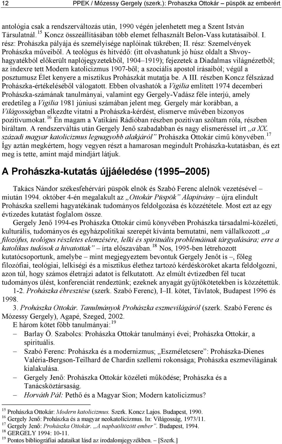 A teológus és hitvédő: (itt olvashatunk jó húsz oldalt a Shvoyhagyatékból előkerült naplójegyzetekből, 1904 1919); fejezetek a Diadalmas világnézetből; az indexre tett Modern katolicizmus 1907-ből; a