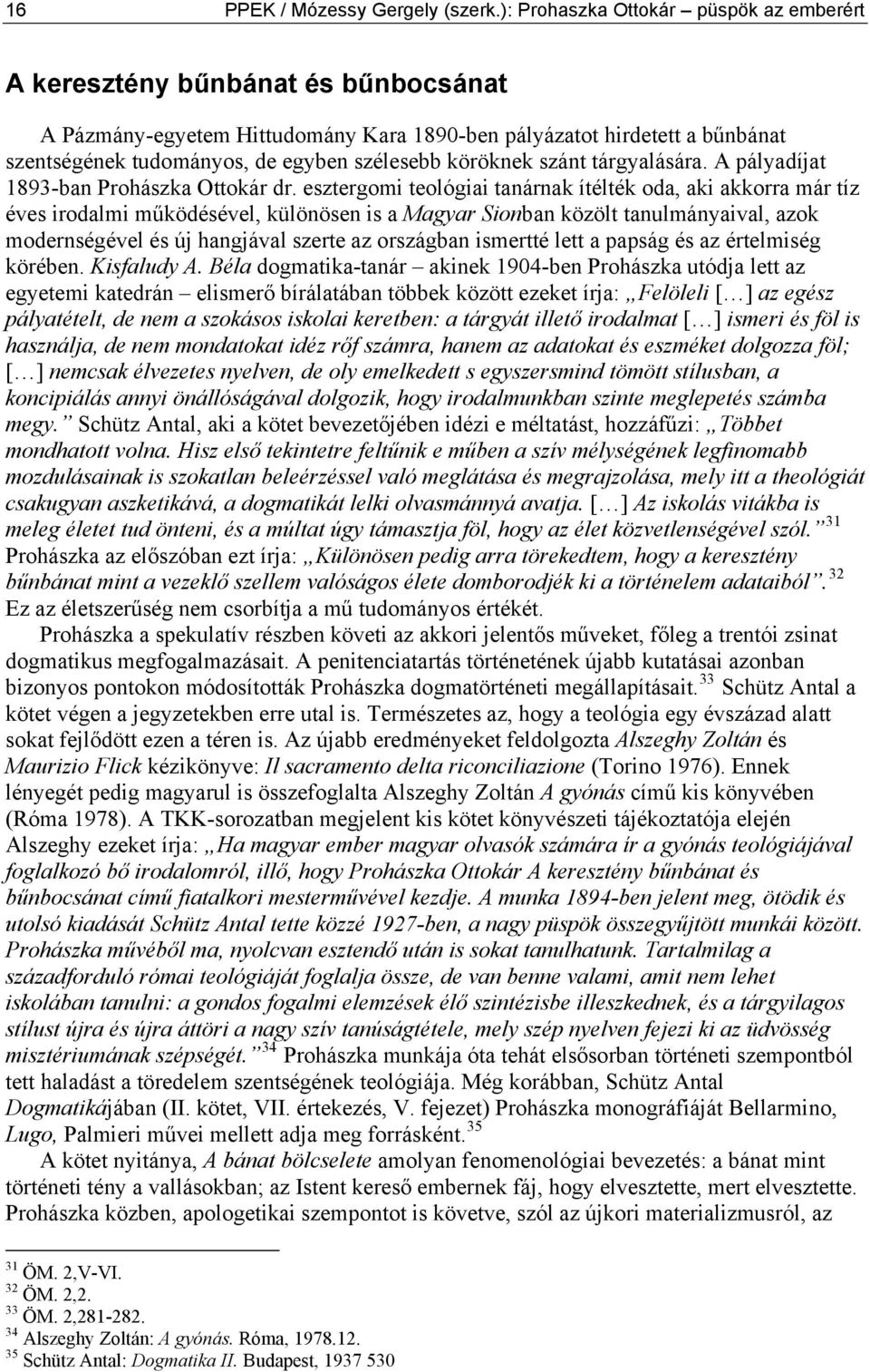 köröknek szánt tárgyalására. A pályadíjat 1893-ban Prohászka Ottokár dr.