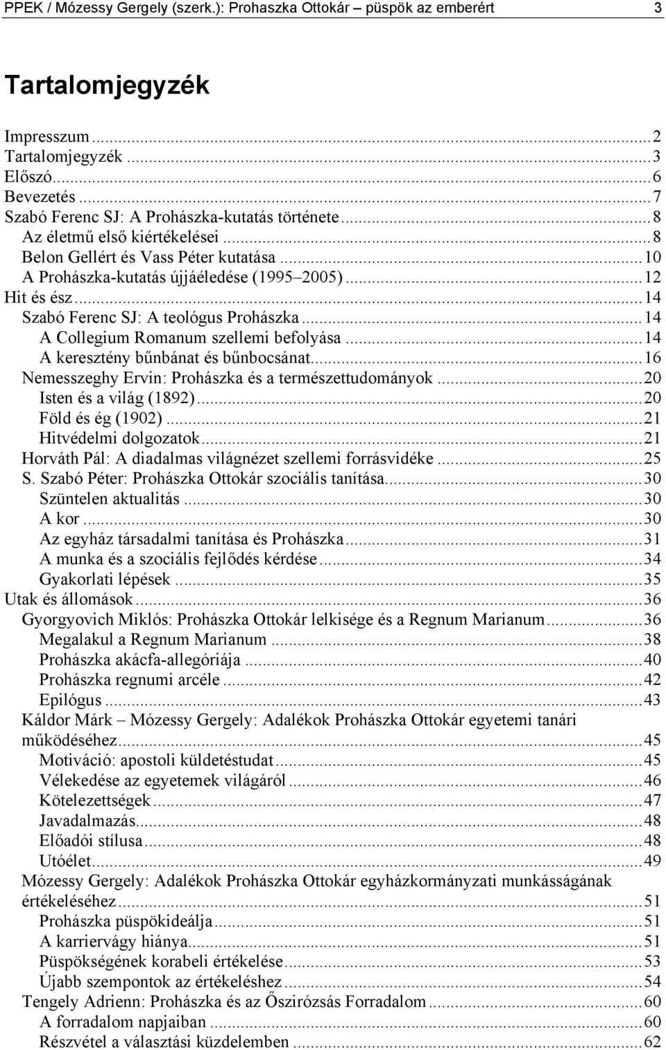 ..14 A Collegium Romanum szellemi befolyása...14 A keresztény bűnbánat és bűnbocsánat...16 Nemesszeghy Ervin: Prohászka és a természettudományok...20 Isten és a világ (1892)...20 Föld és ég (1902).