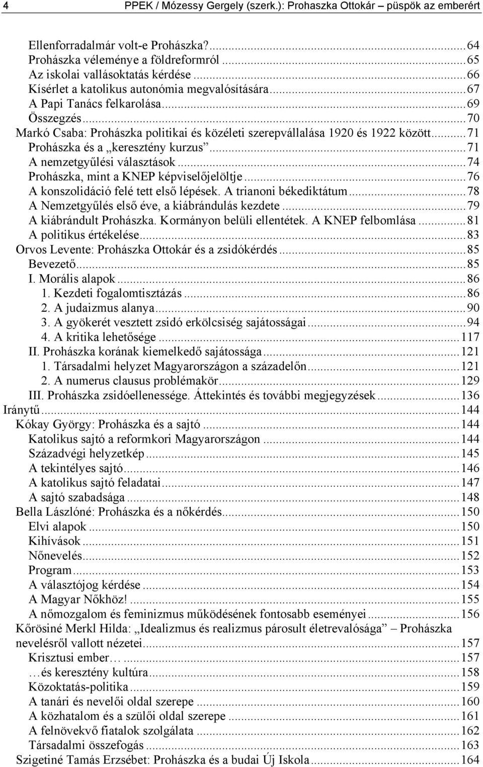 ..71 Prohászka és a keresztény kurzus...71 A nemzetgyűlési választások...74 Prohászka, mint a KNEP képviselőjelöltje...76 A konszolidáció felé tett első lépések. A trianoni békediktátum.