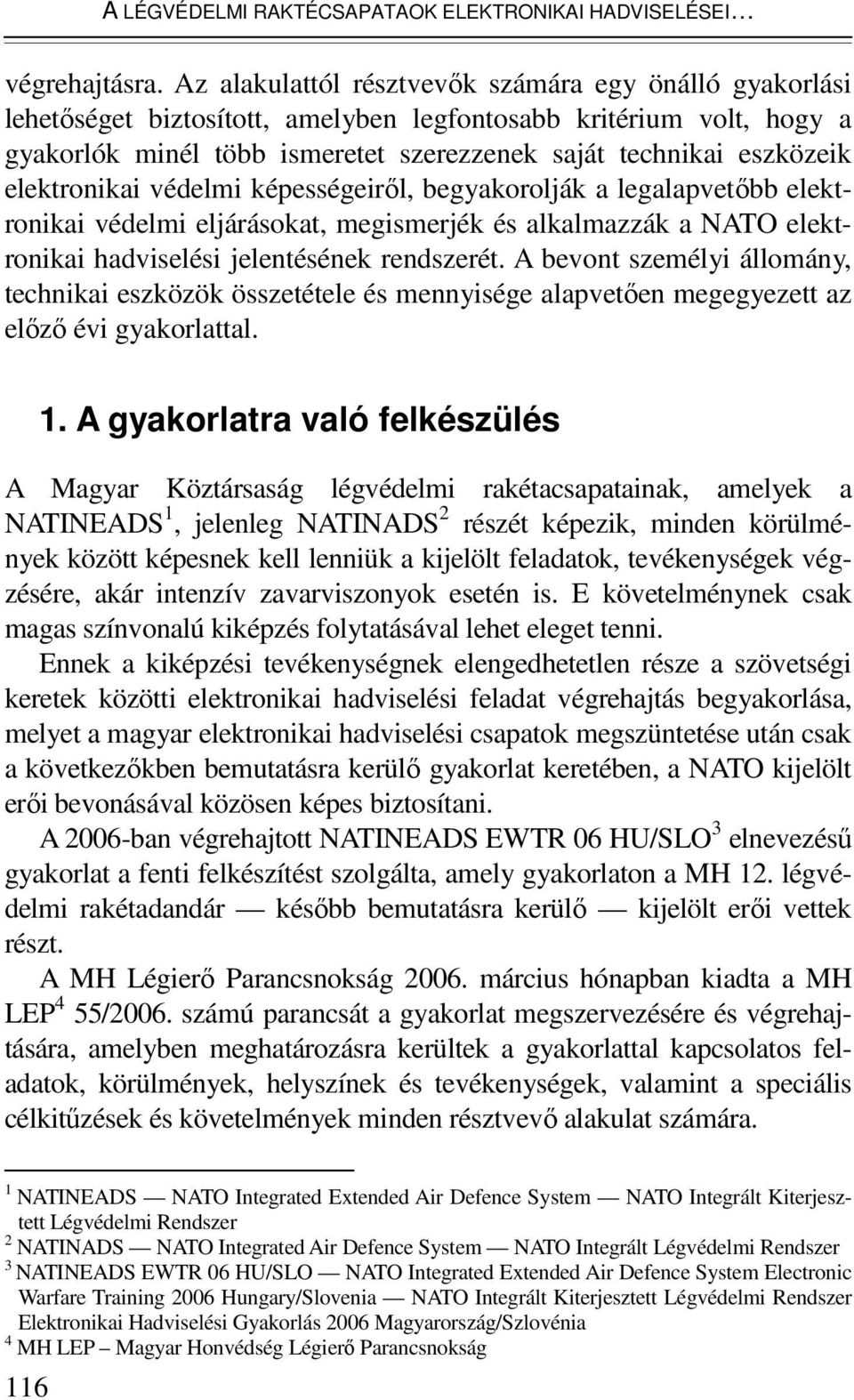 elektronikai védelmi képességeirıl, begyakorolják a legalapvetıbb elektronikai védelmi eljárásokat, megismerjék és alkalmazzák a NATO elektronikai hadviselési jelentésének rendszerét.