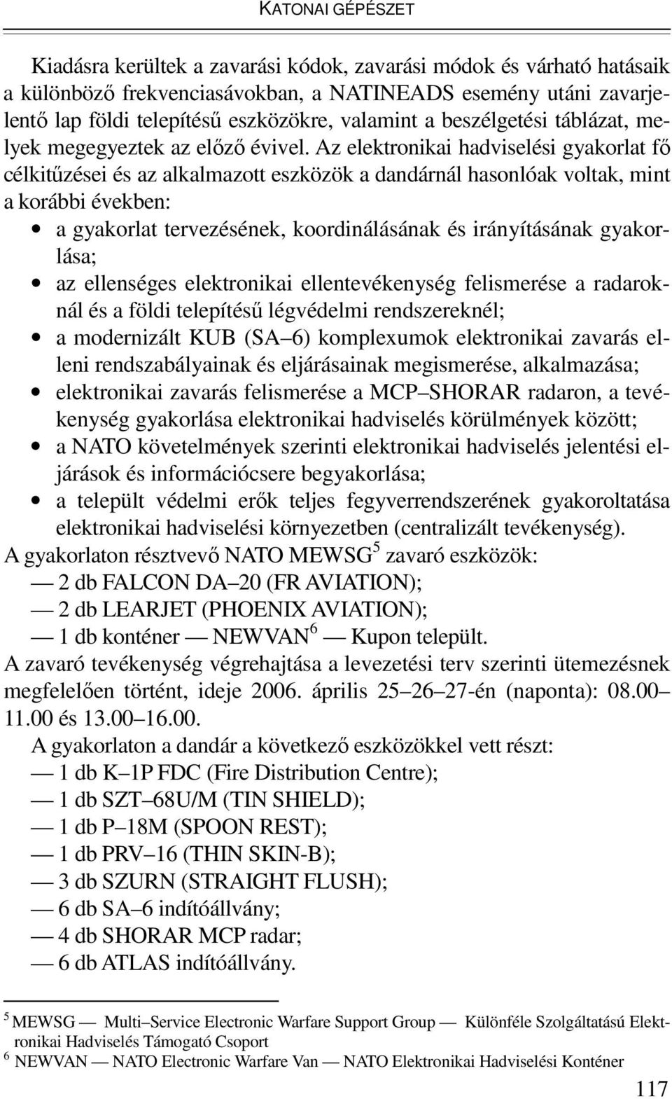 Az elektronikai hadviselési gyakorlat fı célkitőzései és az alkalmazott eszközök a dandárnál hasonlóak voltak, mint a korábbi években: a gyakorlat tervezésének, koordinálásának és irányításának