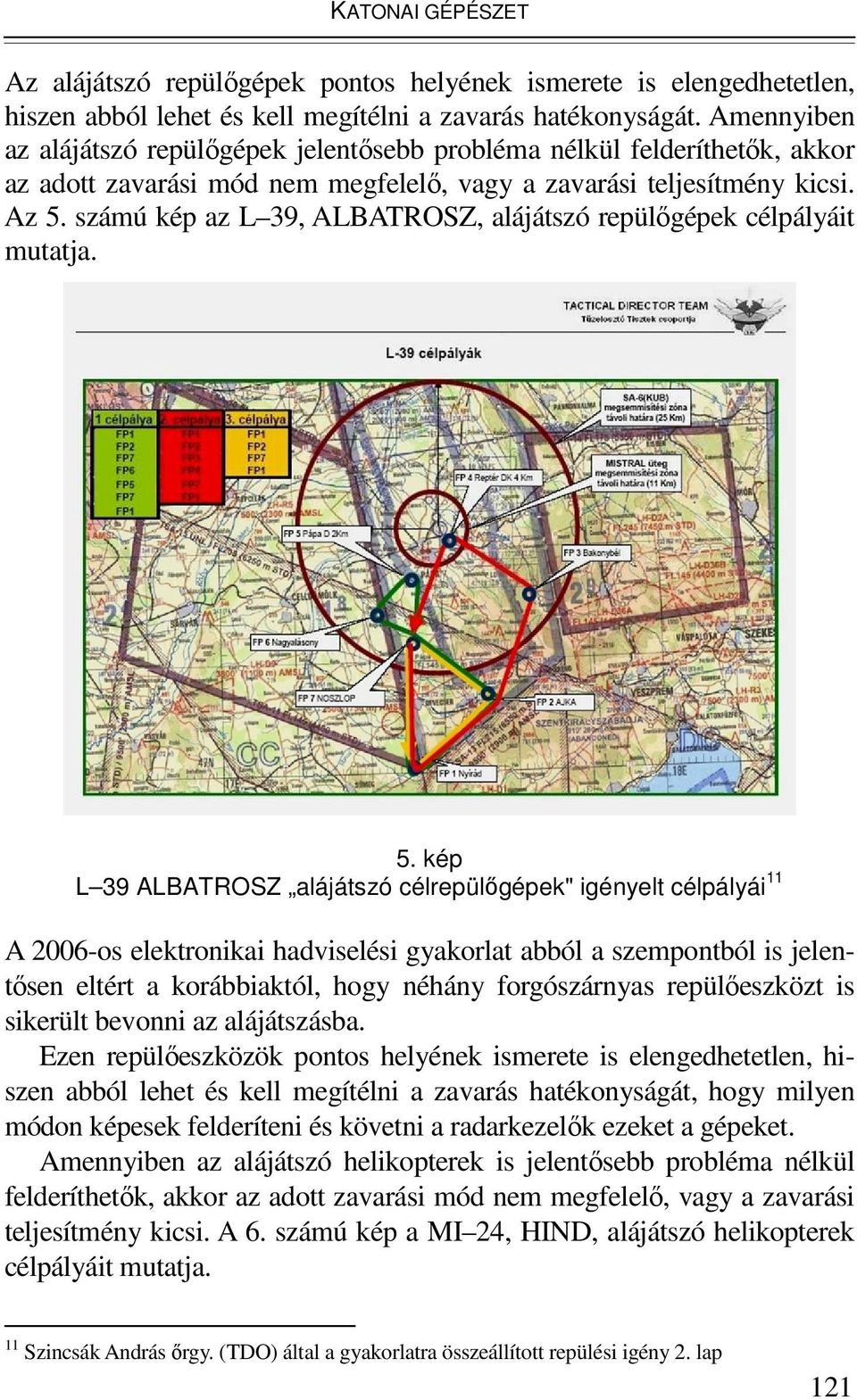 számú kép az L 39, ALBATROSZ, alájátszó repülıgépek célpályáit mutatja. 5.