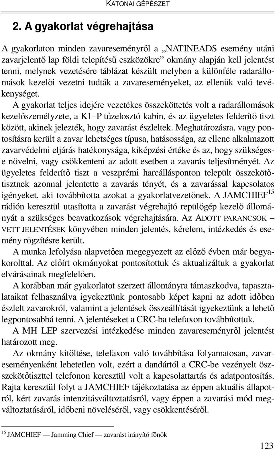 készült melyben a különféle radarállomások kezelıi vezetni tudták a zavareseményeket, az ellenük való tevékenységet.