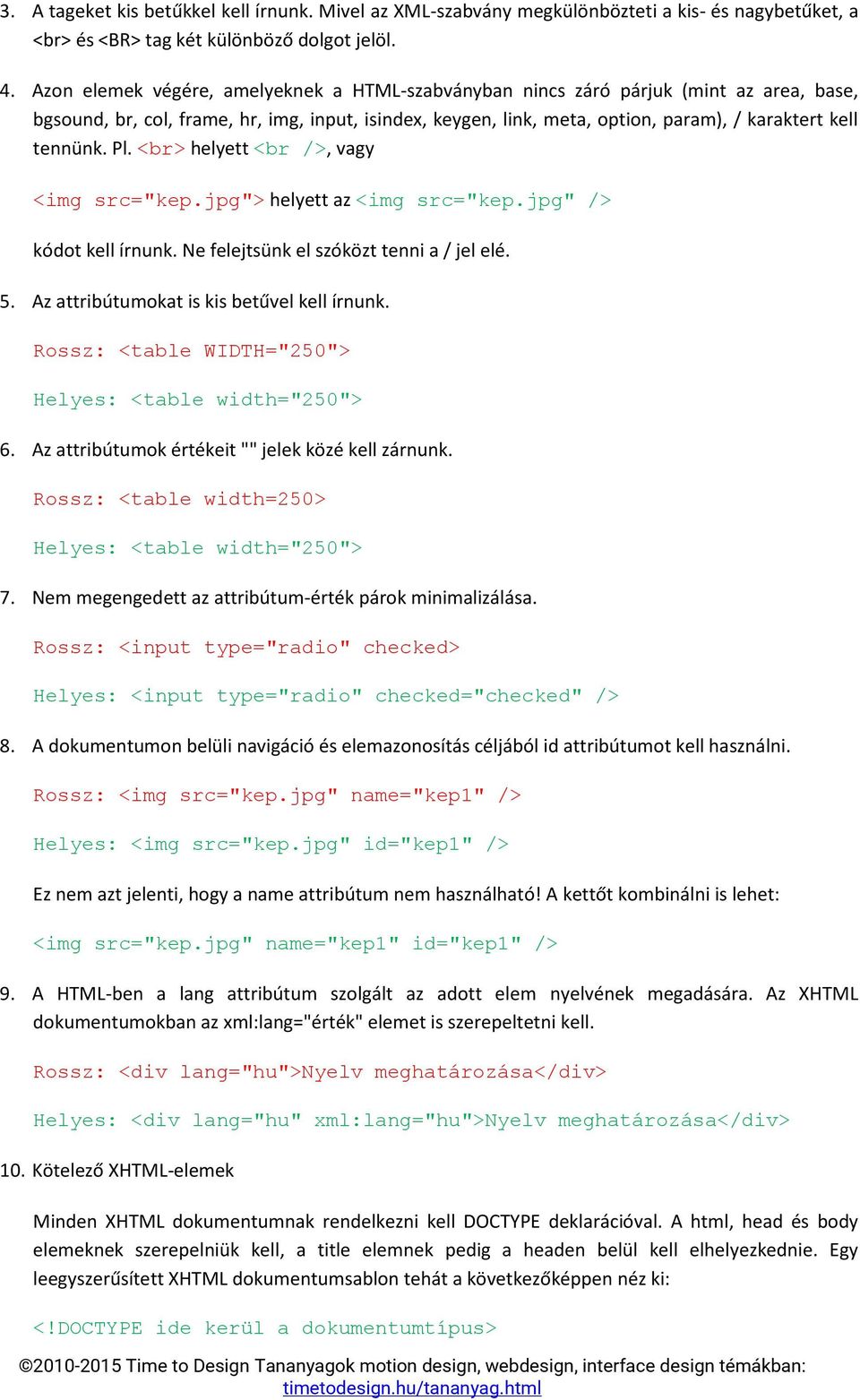 Pl. <br> helyett <br />, vagy <img src="kep.jpg"> helyett az <img src="kep.jpg" /> kódot kell írnunk. Ne felejtsünk el szóközt tenni a / jel elé. 5. Az attribútumokat is kis betűvel kell írnunk.