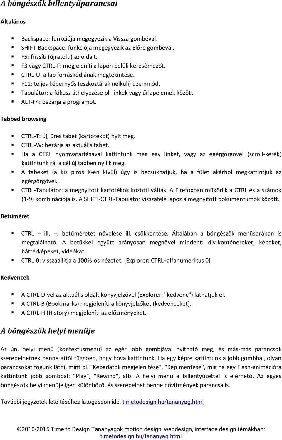 linkek vagy űrlapelemek között. ALT-F4: bezárja a programot. Tabbed browsing CTRL-T: új, üres tabet (kartotékot) nyit meg. CTRL-W: bezárja az aktuális tabet.