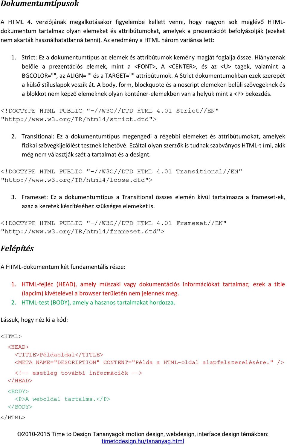 használhatatlanná tenni). Az eredmény a HTML három variánsa lett: 1. Strict: Ez a dokumentumtípus az elemek és attribútumok kemény magját foglalja össze.